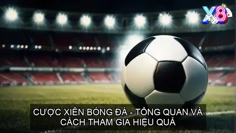Cược Xiên Bóng Đá – Tổng Quan và Cách Tham Gia Hiệu Quả