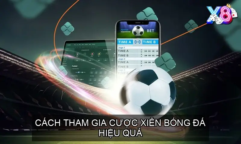Cách Tham Gia Cược Xiên Bóng Đá Hiệu Quả
