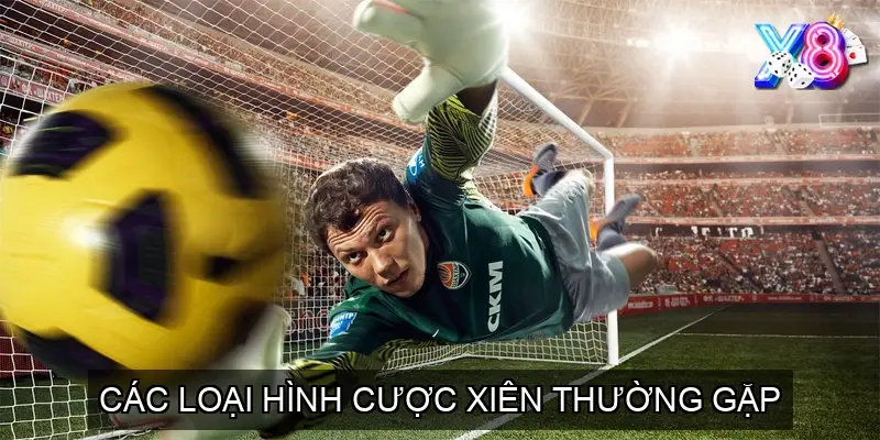 Các Loại hình Cược Xiên Thường Gặp