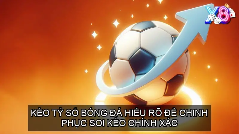 Kèo Tỷ Số Bóng Đá Hiểu Rõ Để Chinh Phục Soi Kèo Chính Xác