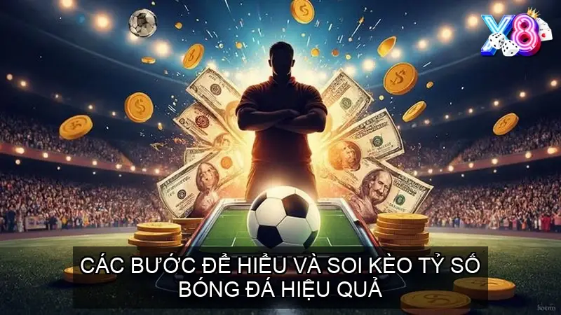 Các Bước Để Hiểu Và Soi Kèo Tỷ Số Bóng Đá Hiệu Quả