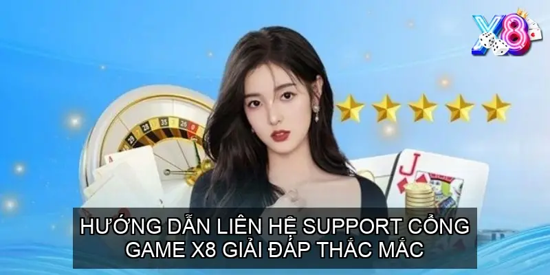 Hướng Dẫn Liên Hệ Support Cổng Game X8 Giải Đáp Thắc Mắc