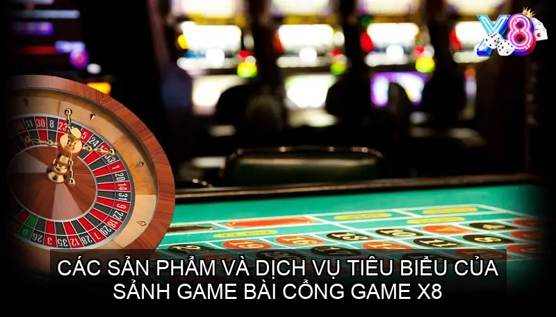 Các sản phẩm và dịch vụ tiêu biểu của Sảnh game bài cổng game X8